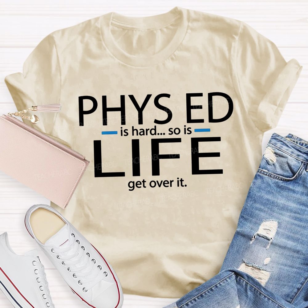 Phys Ed Is Hard So Is Life Pe Teacher T-shirt