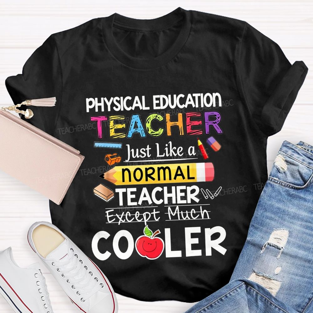 Physical Education Teacher Just Like A Normal Teacher Except Much Cooler Teacher T-shirt