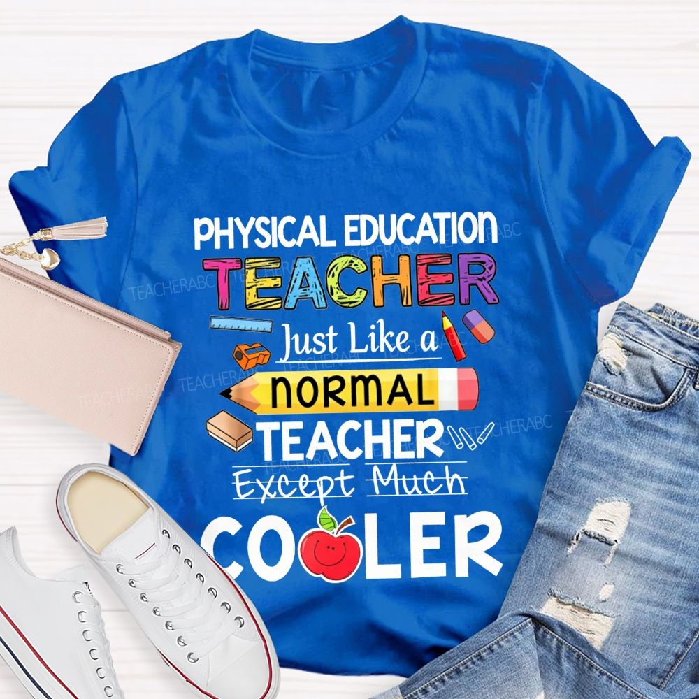 Physical Education Teacher Just Like A Normal Teacher Except Much Cooler Teacher T-shirt
