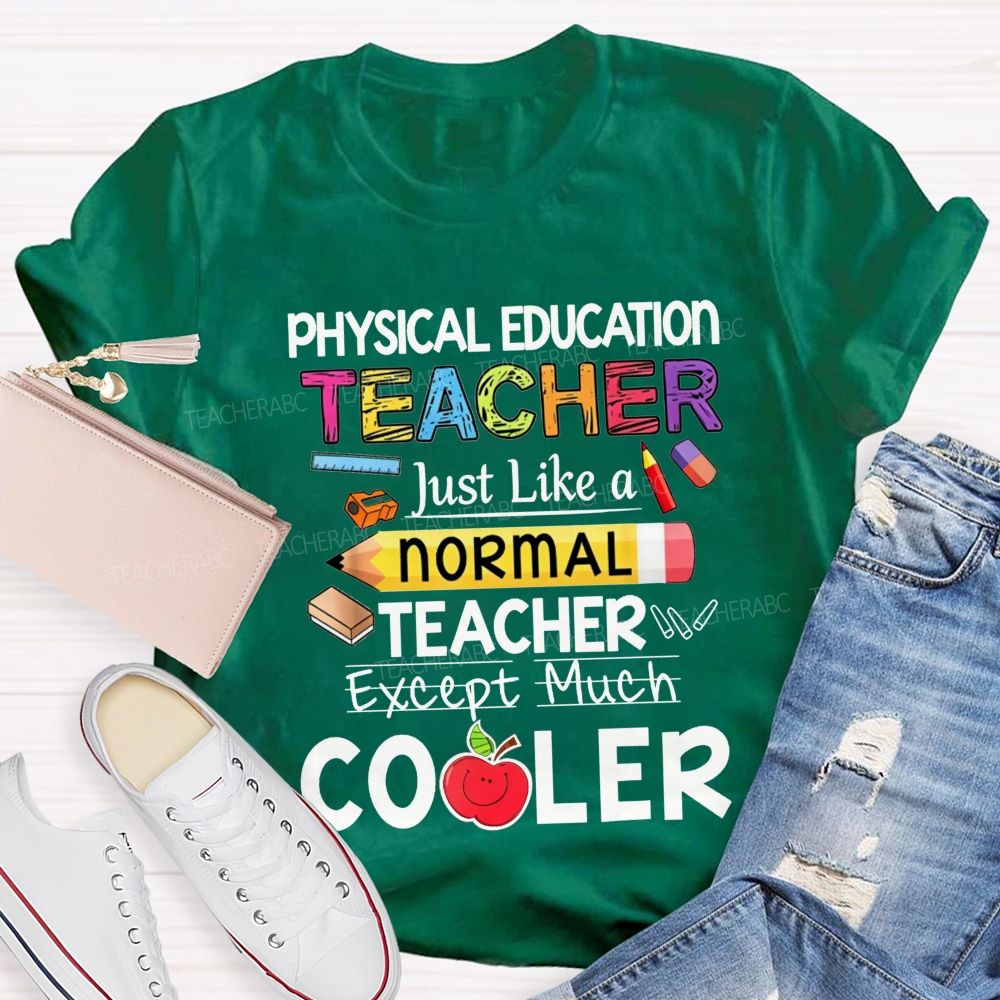 Physical Education Teacher Just Like A Normal Teacher Except Much Cooler Teacher T-shirt