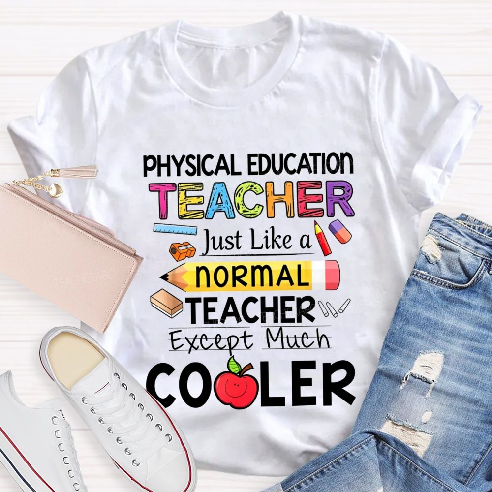 Physical Education Teacher Just Like A Normal Teacher Except Much Cooler Teacher T-shirt