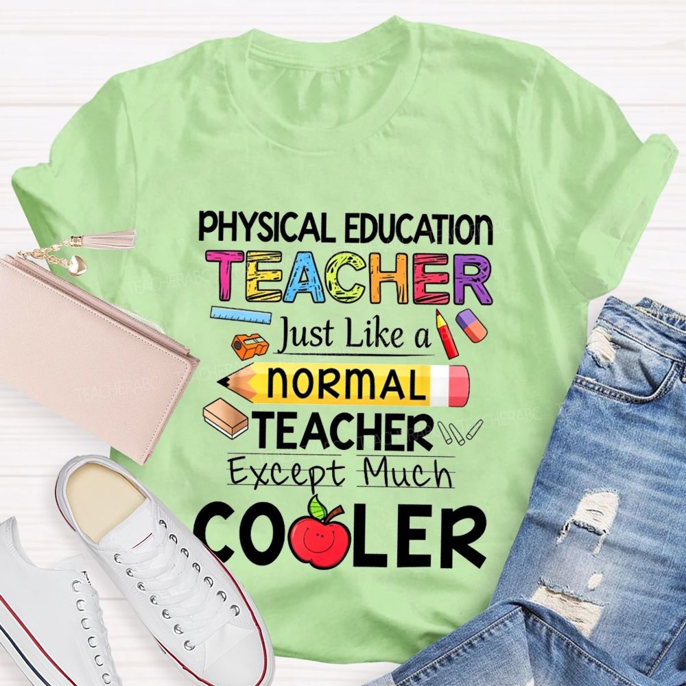 Physical Education Teacher Just Like A Normal Teacher Except Much Cooler Teacher T-shirt
