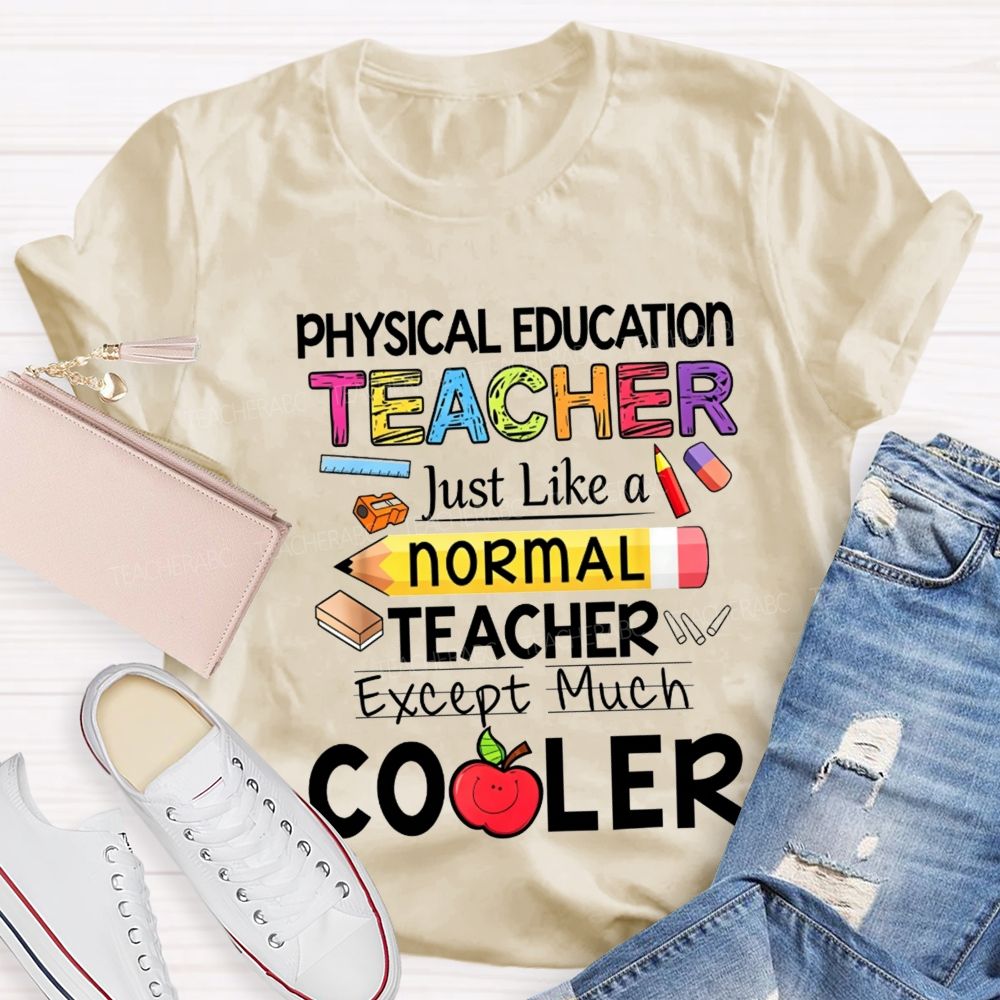 Physical Education Teacher Just Like A Normal Teacher Except Much Cooler Teacher T-shirt