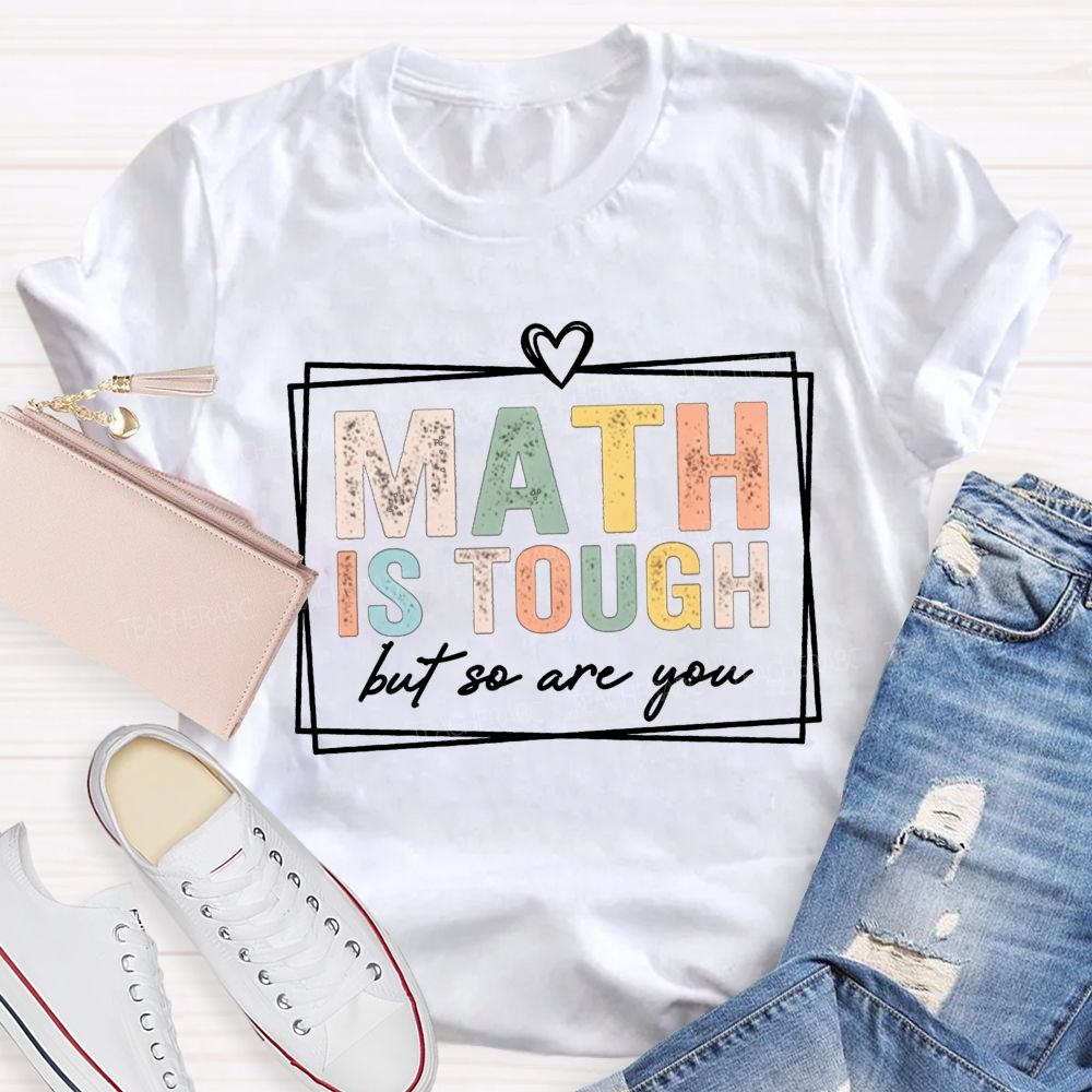 Math Is Tough But So Are You Math Teacher T-shirt