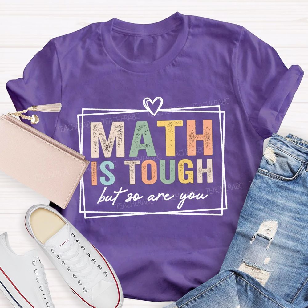Math Is Tough But So Are You Math Teacher T-shirt