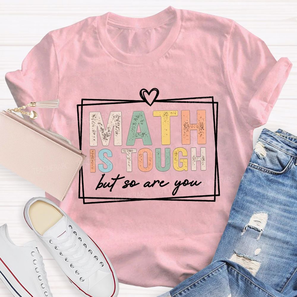 Math Is Tough But So Are You Math Teacher T-shirt