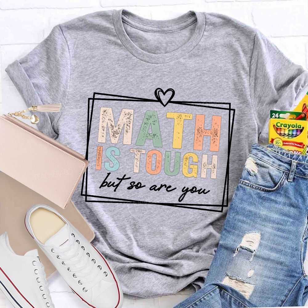 Math Is Tough But So Are You Math Teacher T-shirt