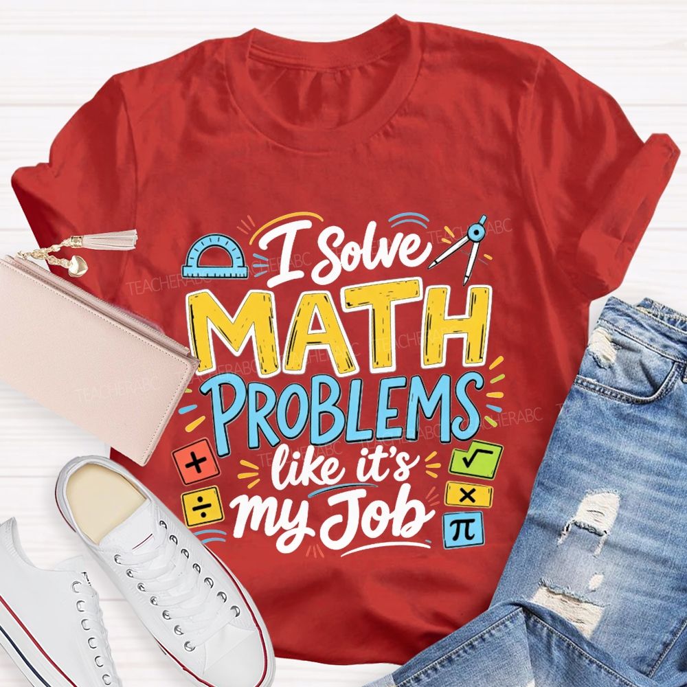 I Solve Math Problems Like It'S My Job Math Teacher T-shirt