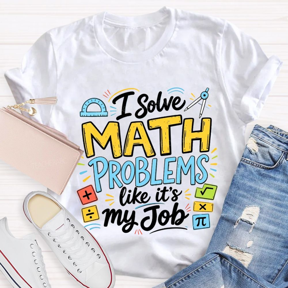 I Solve Math Problems Like It'S My Job Math Teacher T-shirt