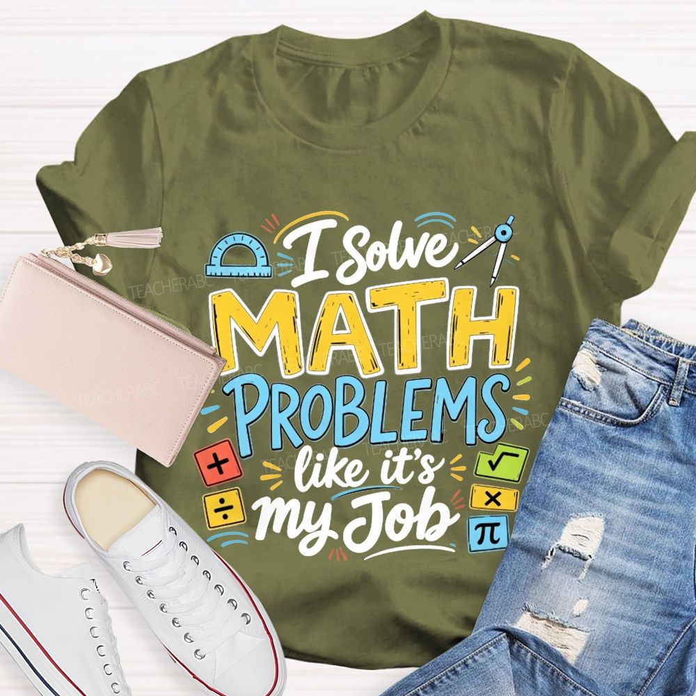 I Solve Math Problems Like It'S My Job Math Teacher T-shirt