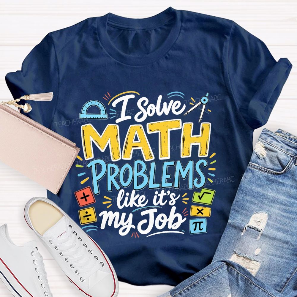 I Solve Math Problems Like It'S My Job Math Teacher T-shirt