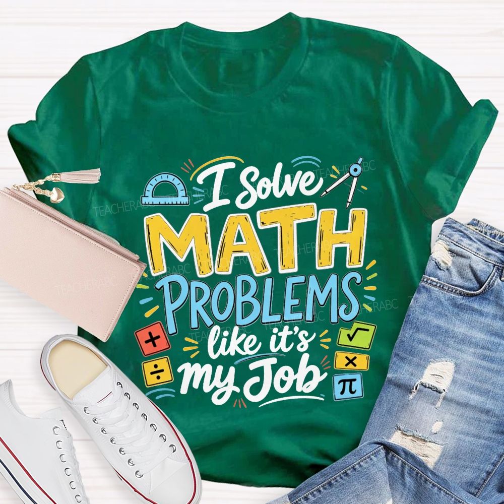 I Solve Math Problems Like It'S My Job Math Teacher T-shirt