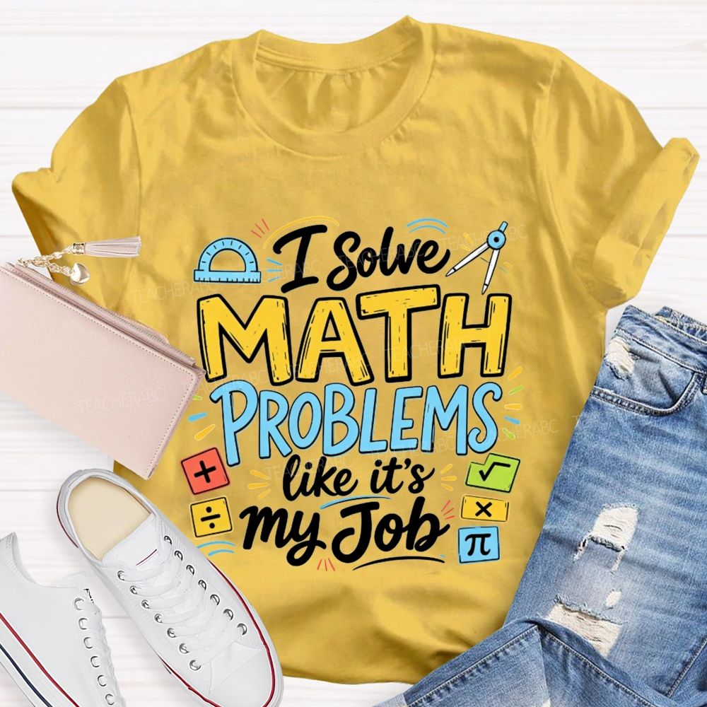 I Solve Math Problems Like It'S My Job Math Teacher T-shirt