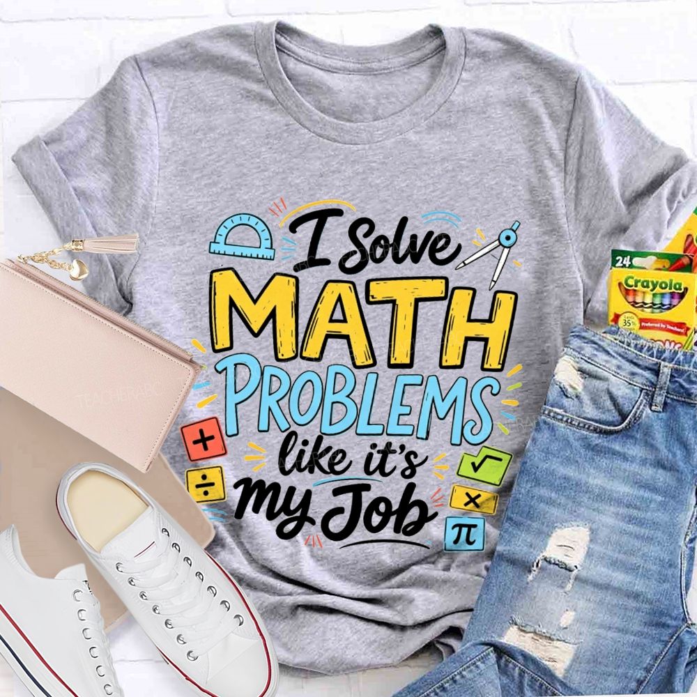 I Solve Math Problems Like It'S My Job Math Teacher T-shirt