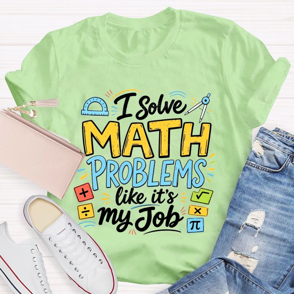I Solve Math Problems Like It'S My Job Math Teacher T-shirt