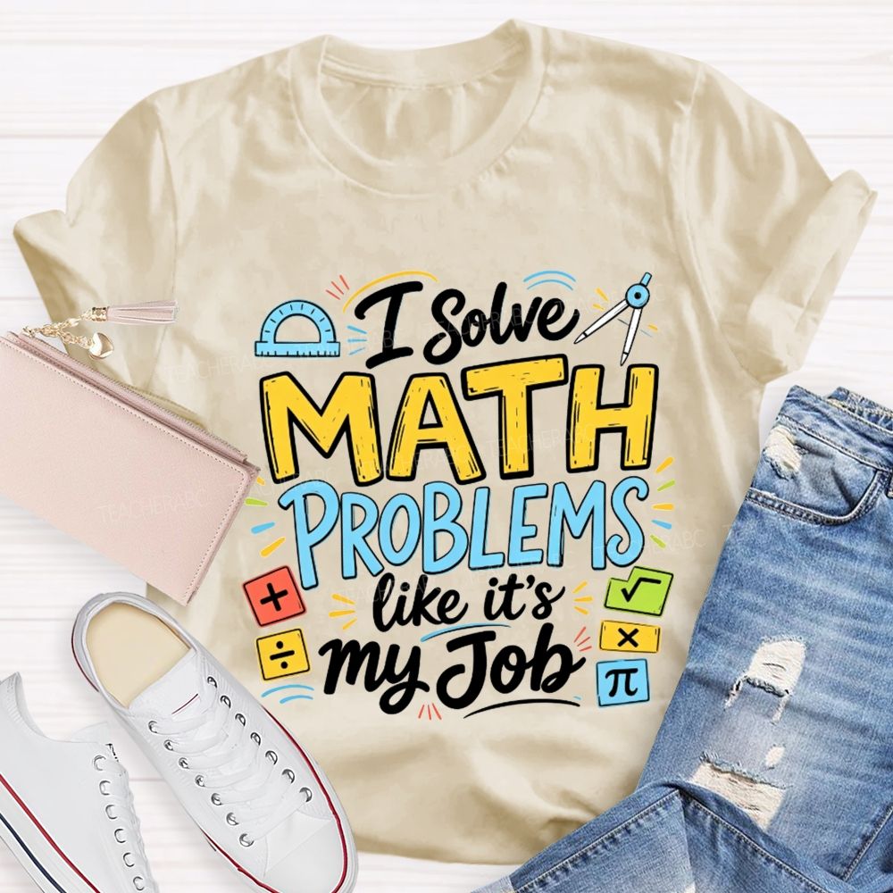 I Solve Math Problems Like It'S My Job Math Teacher T-shirt