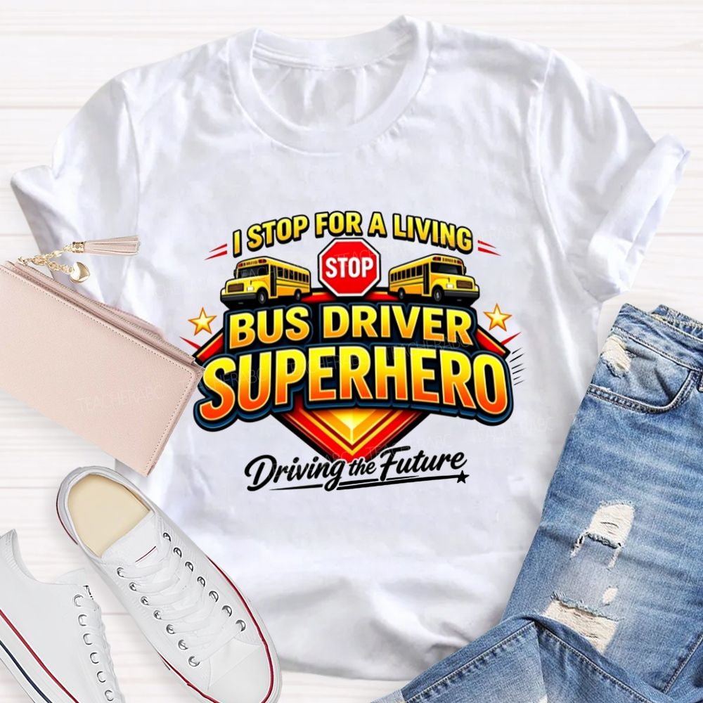 Bus Driver Superhero Stop For A Living T-shirt