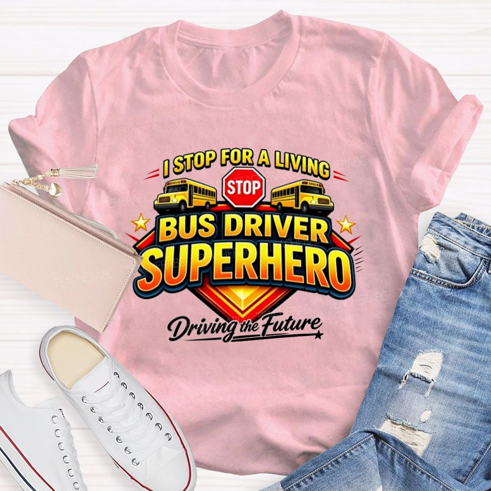 Bus Driver Superhero Stop For A Living T-shirt