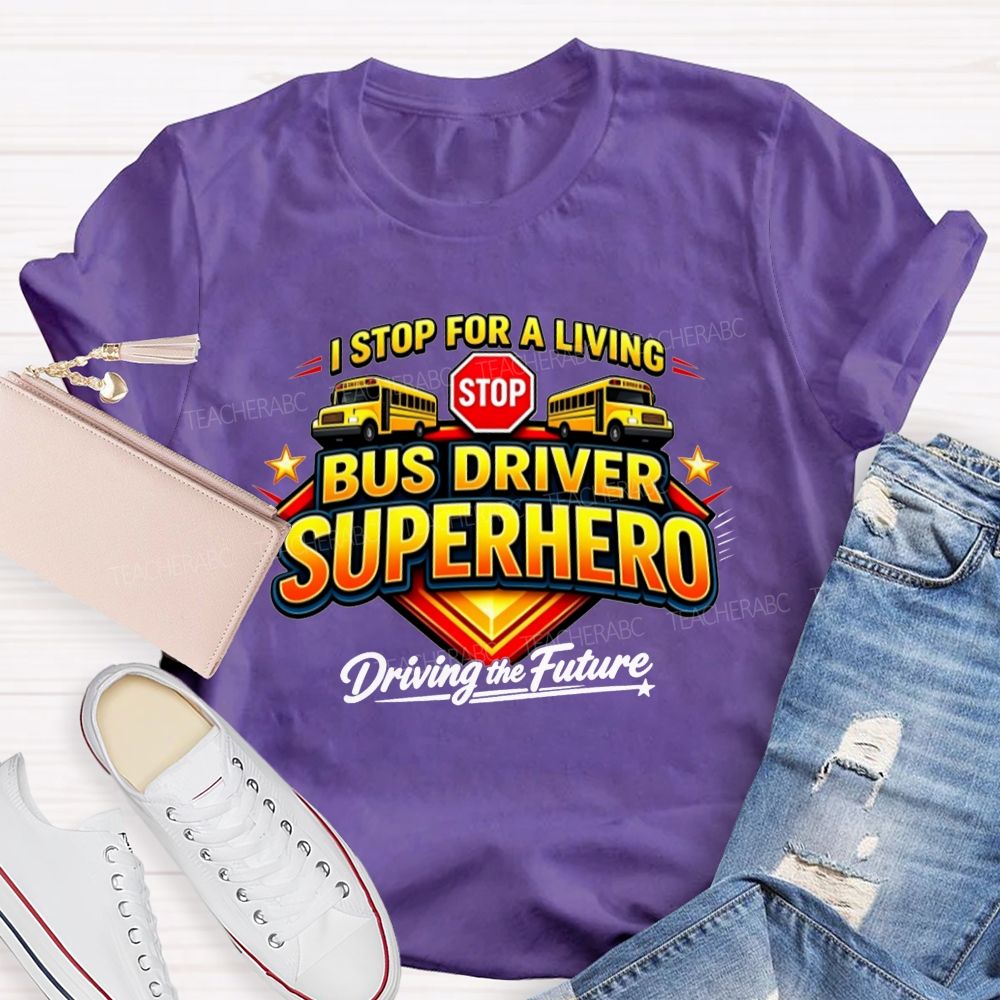 Bus Driver Superhero Stop For A Living T-shirt