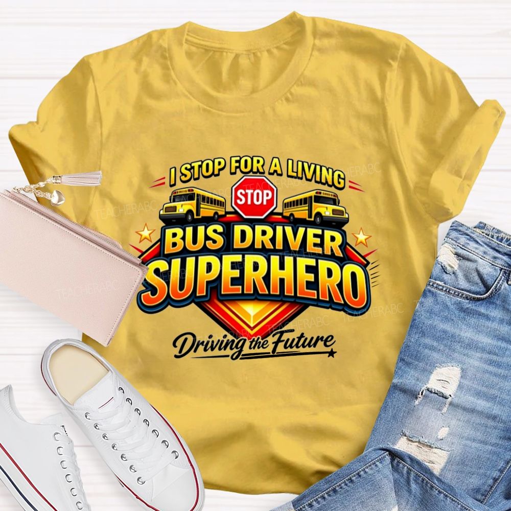 Bus Driver Superhero Stop For A Living T-shirt