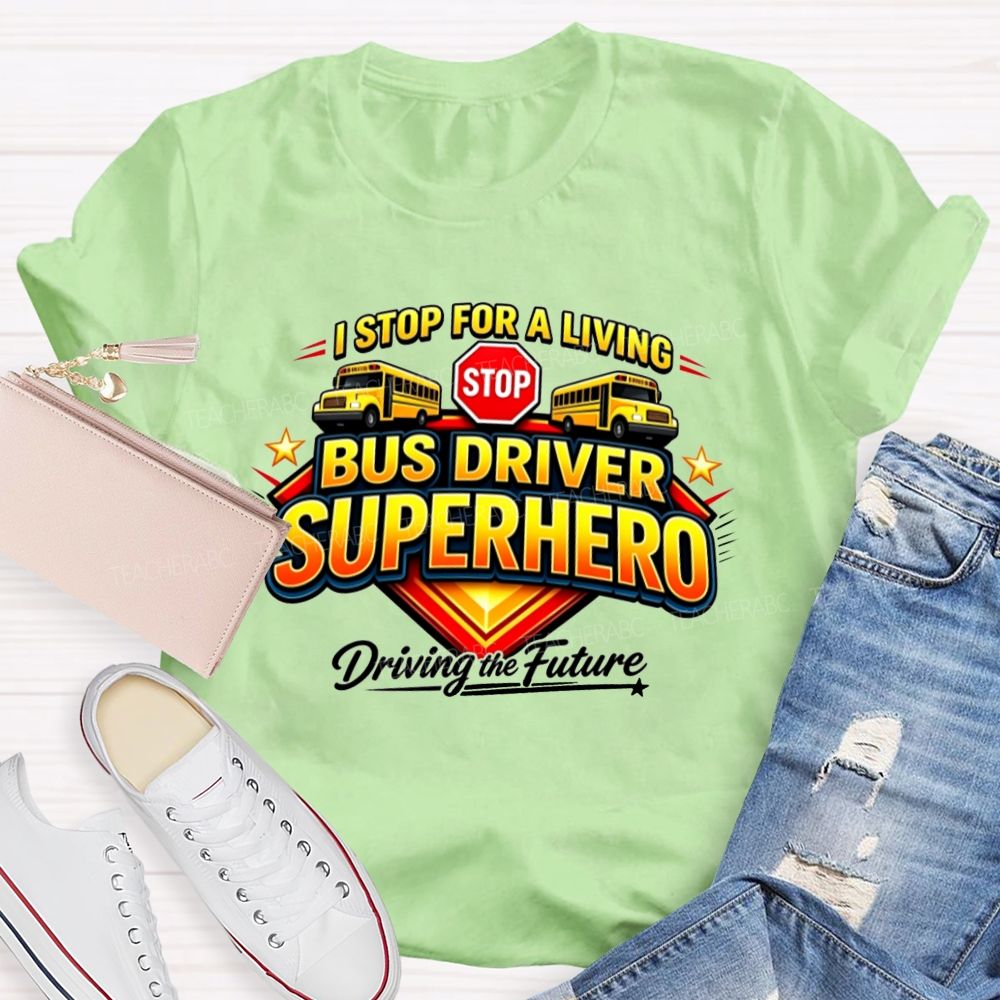 Bus Driver Superhero Stop For A Living T-shirt
