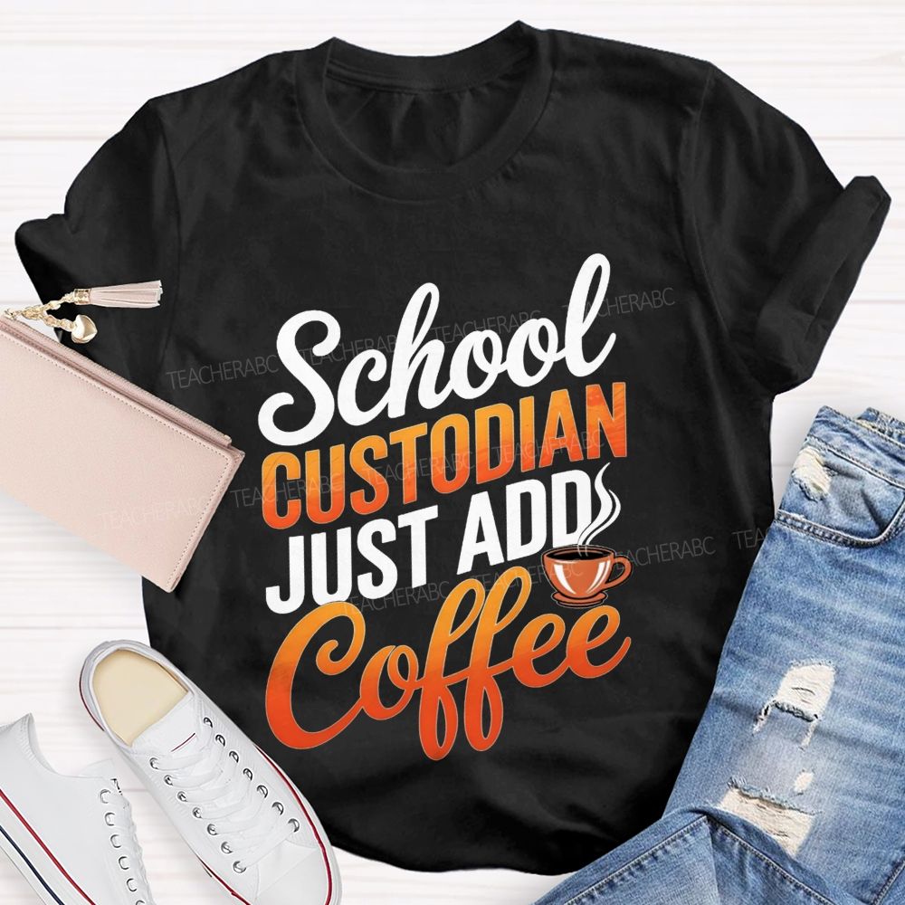 School Custodian Just Add Coffee T-shirt