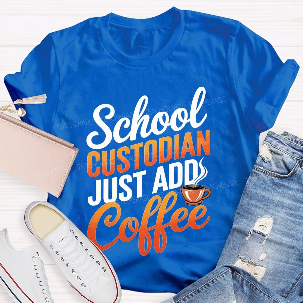 School Custodian Just Add Coffee T-shirt