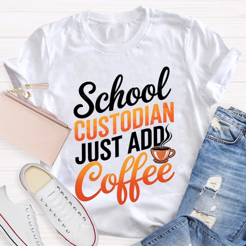 School Custodian Just Add Coffee T-shirt