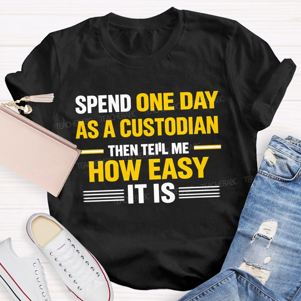 Spend One Day As A Custodian Then Tell Me How Easy It Is T-shirt