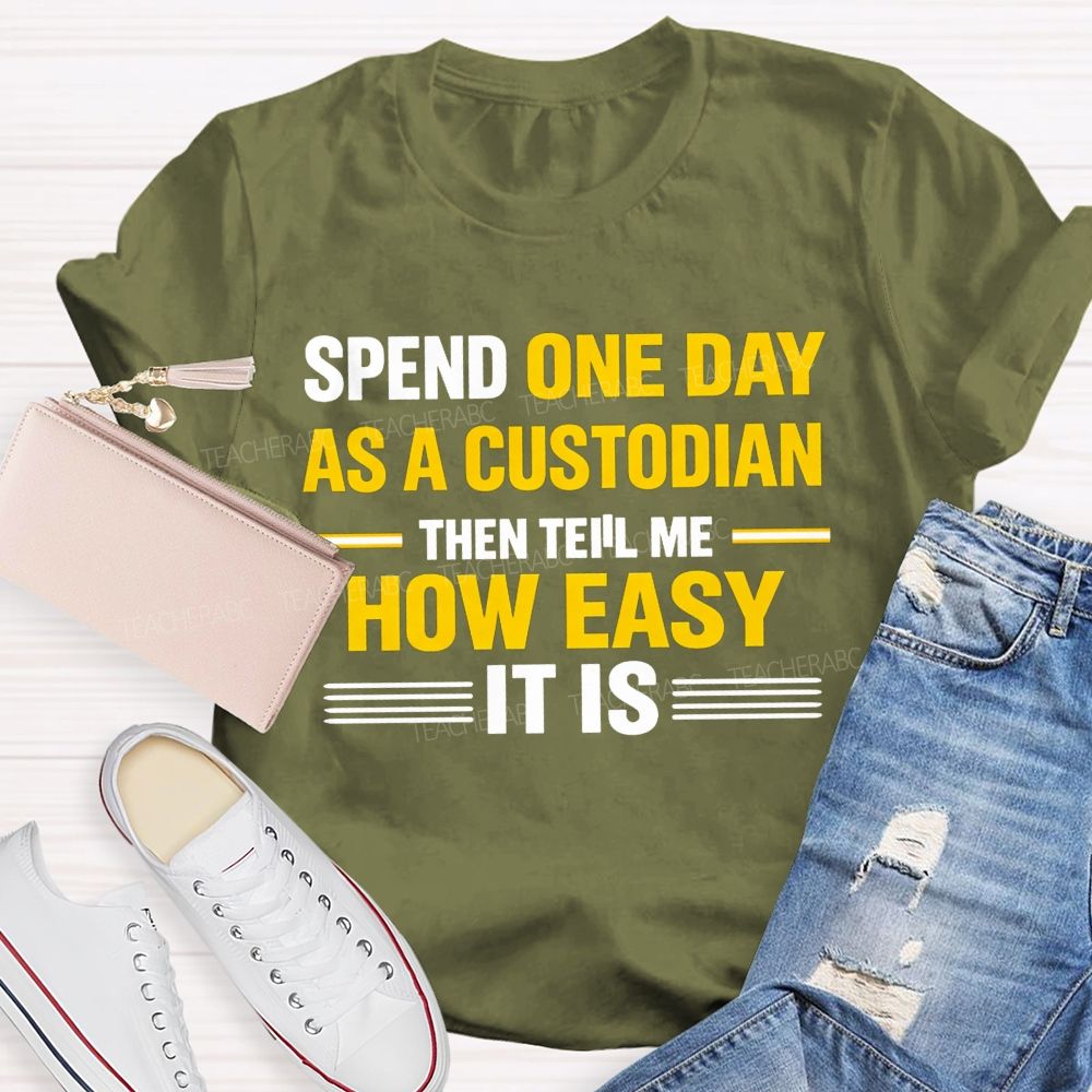 Spend One Day As A Custodian Then Tell Me How Easy It Is T-shirt