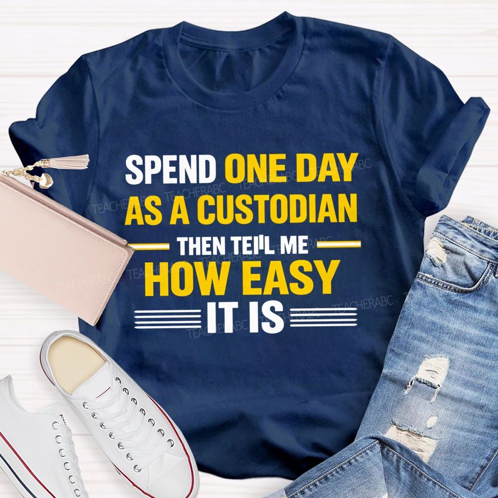 Spend One Day As A Custodian Then Tell Me How Easy It Is T-shirt