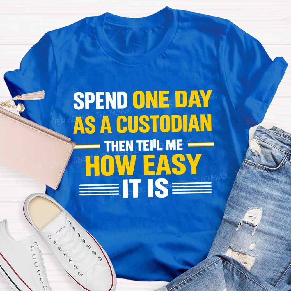 Spend One Day As A Custodian Then Tell Me How Easy It Is T-shirt