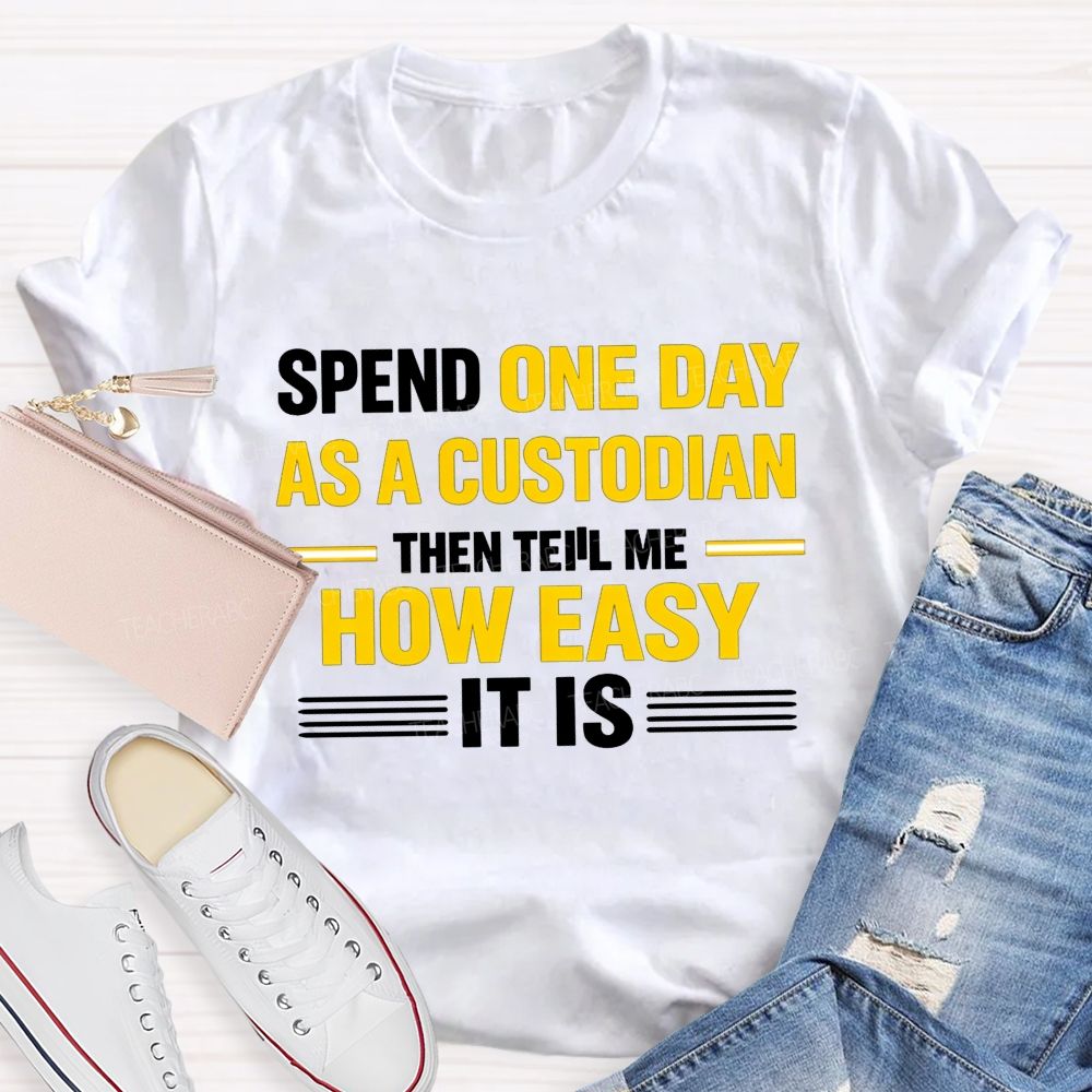 Spend One Day As A Custodian Then Tell Me How Easy It Is T-shirt