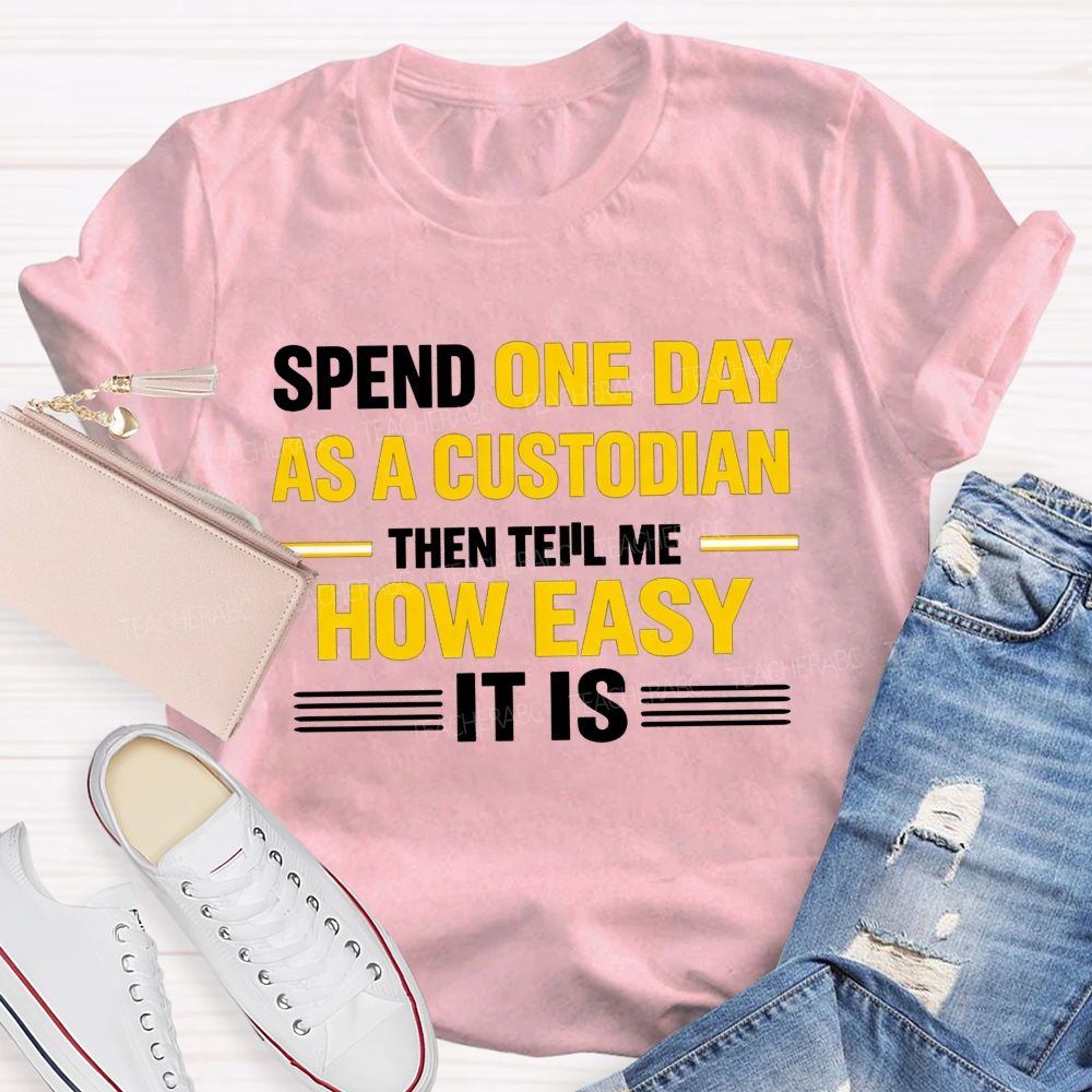 Spend One Day As A Custodian Then Tell Me How Easy It Is T-shirt