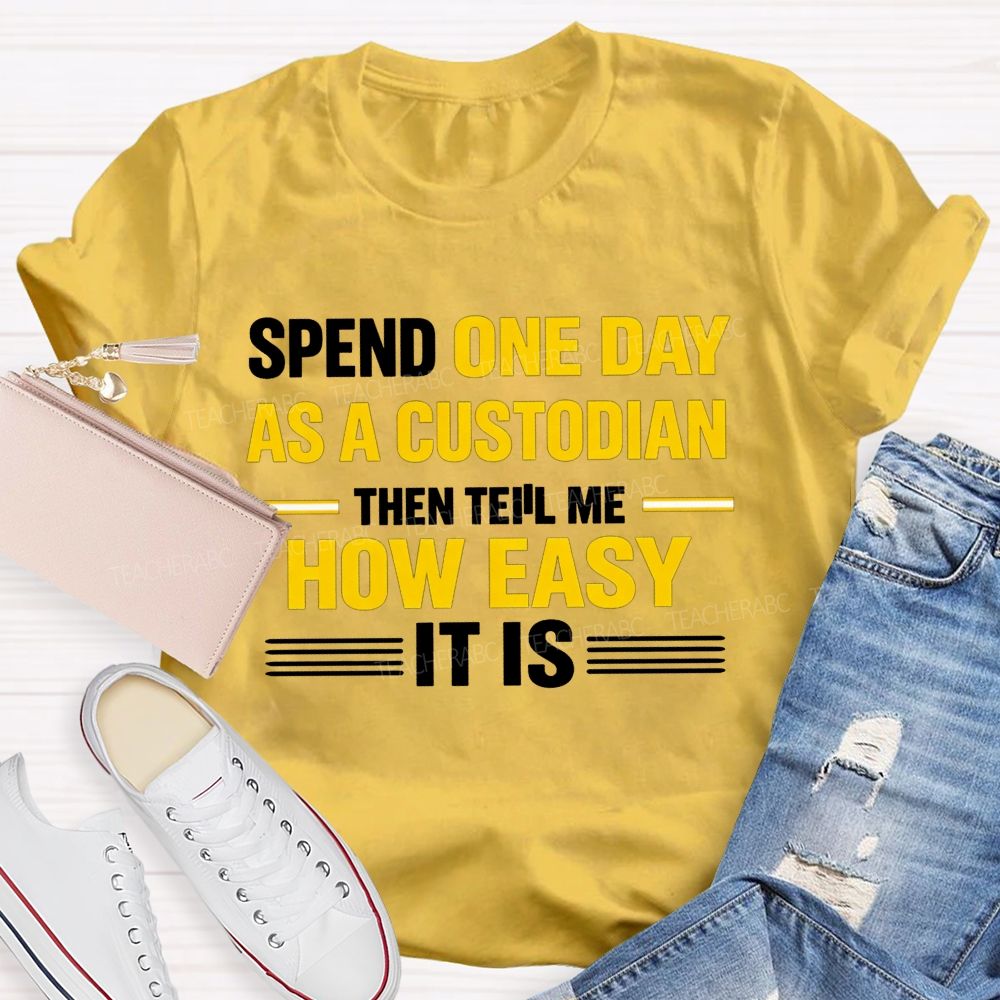 Spend One Day As A Custodian Then Tell Me How Easy It Is T-shirt