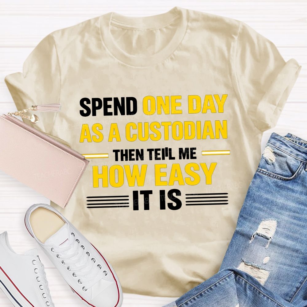 Spend One Day As A Custodian Then Tell Me How Easy It Is T-shirt