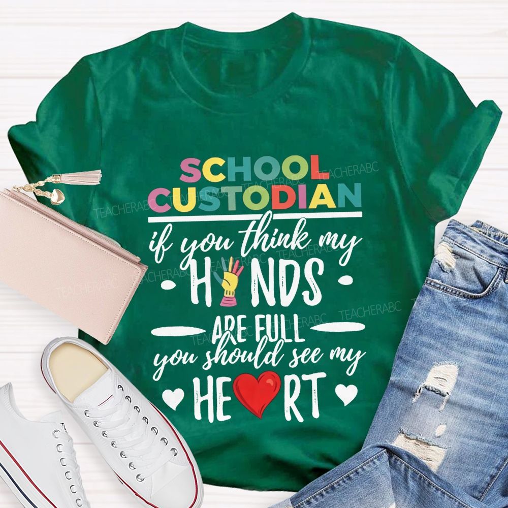 School Custodian If You Think My Hands Are Full You Should See My Heart Teacher T-shirt
