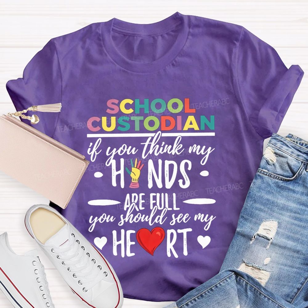 School Custodian If You Think My Hands Are Full You Should See My Heart Teacher T-shirt