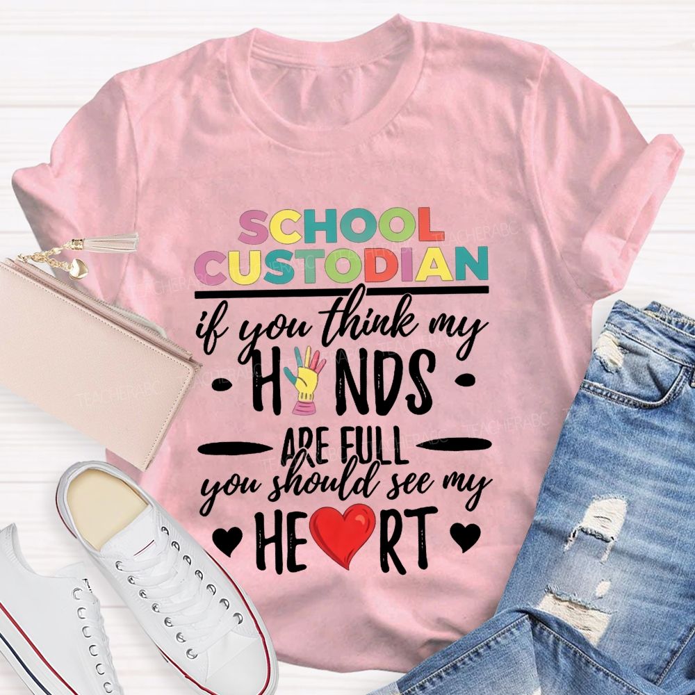 School Custodian If You Think My Hands Are Full You Should See My Heart Teacher T-shirt