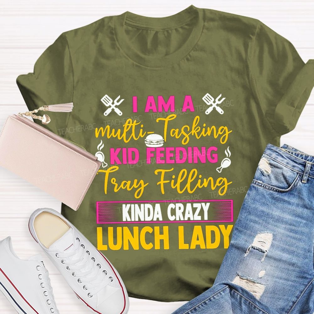 I Am A Multi-Tasking Kid Feeding Tray Filling Kinda Crazy Lunch Lady T-shirt