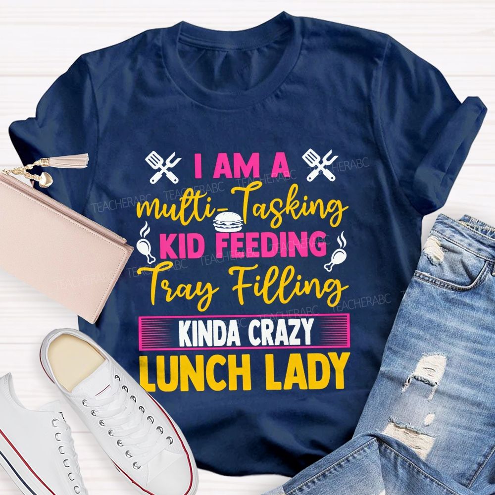 I Am A Multi-Tasking Kid Feeding Tray Filling Kinda Crazy Lunch Lady T-shirt