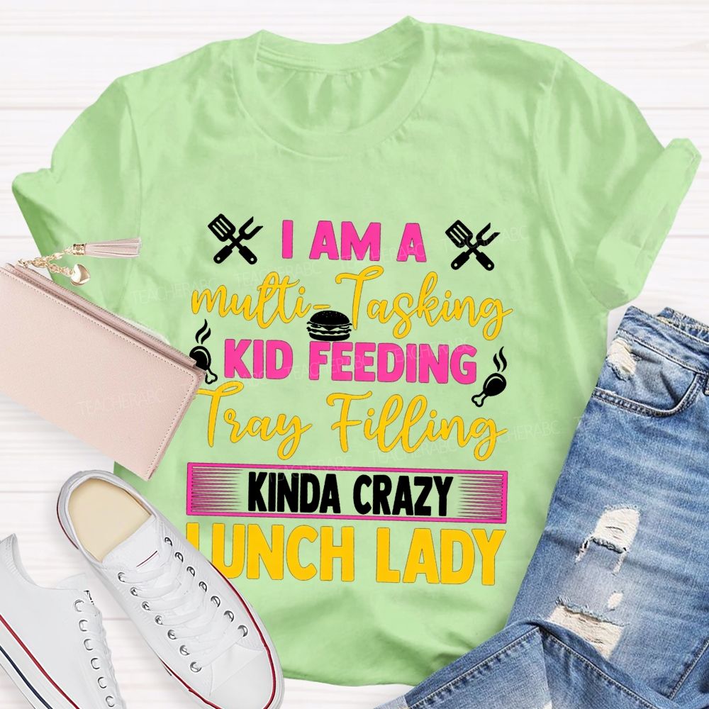 I Am A Multi-Tasking Kid Feeding Tray Filling Kinda Crazy Lunch Lady T-shirt