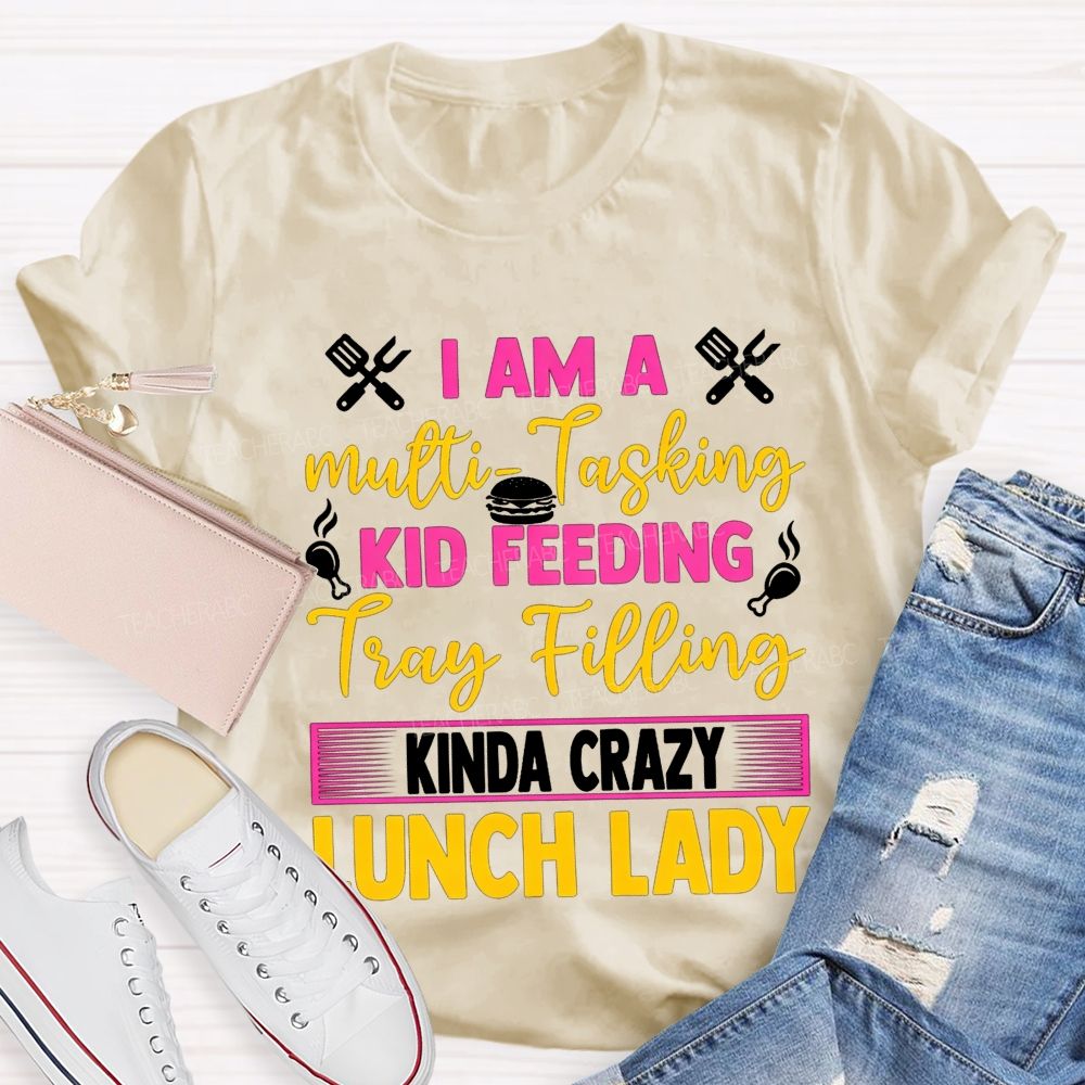 I Am A Multi-Tasking Kid Feeding Tray Filling Kinda Crazy Lunch Lady T-shirt