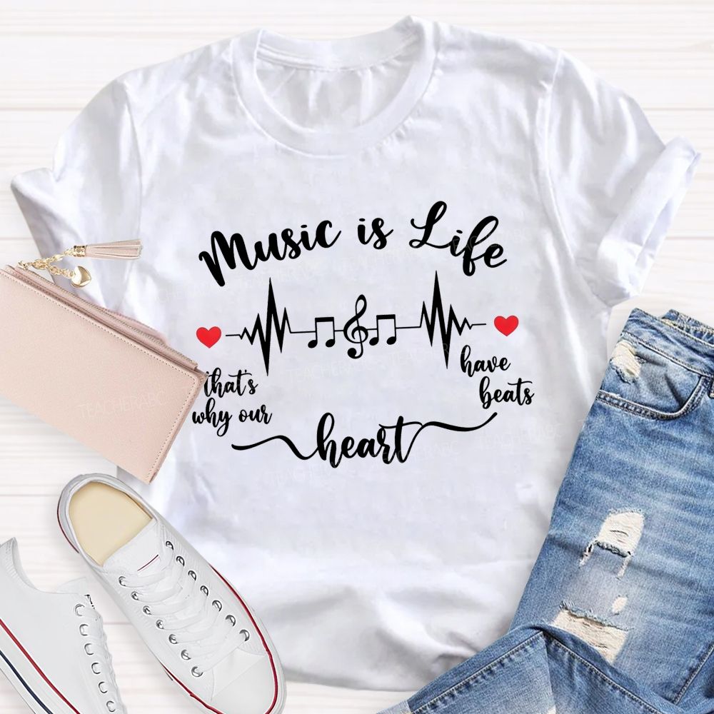 Music Is Life That's Why Our Heart Have Beats Music Note Heartbeat Teacher T-shirt