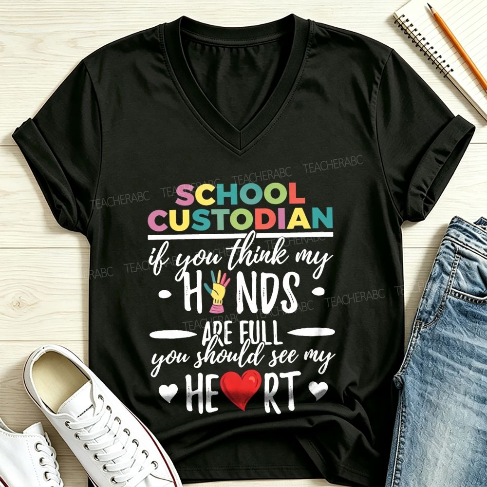 School Custodian If You Think My Hands Are Full You Should See My Heart V Neck T-shirt