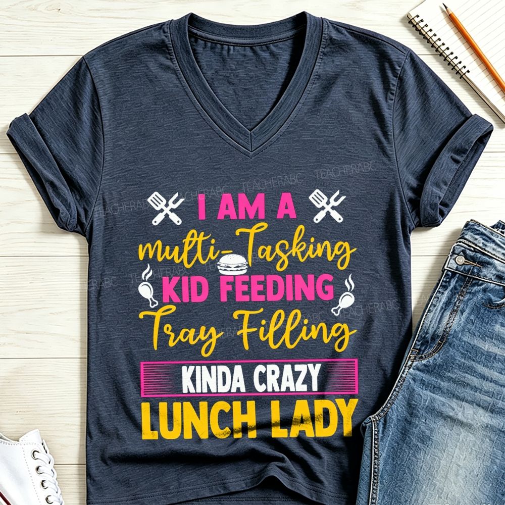 I Am A Multi-Tasking Kid Feeding Tray Filling Kinda Crazy Lunch Lady V Neck T-shirt