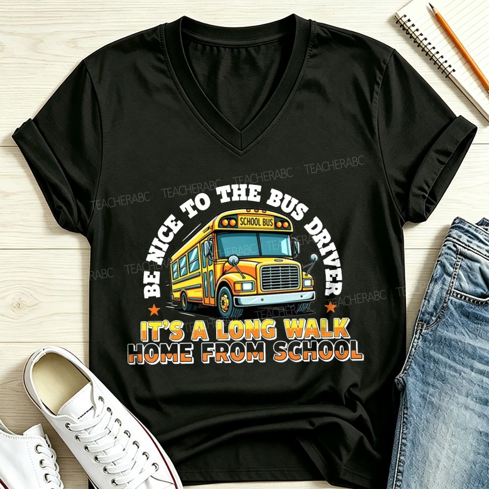 Be Nice To The Bus Driver It’S A Long Walk Home From School V Neck T-shirt