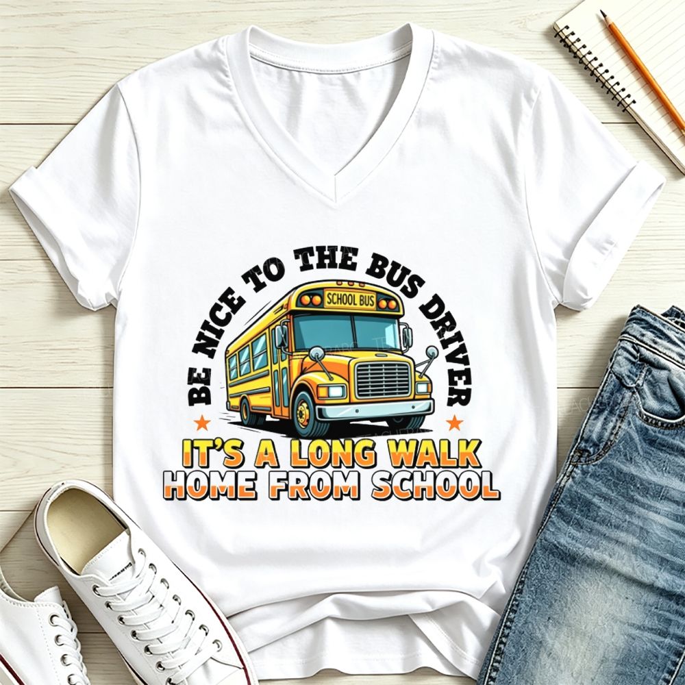 Be Nice To The Bus Driver It’S A Long Walk Home From School V Neck T-shirt
