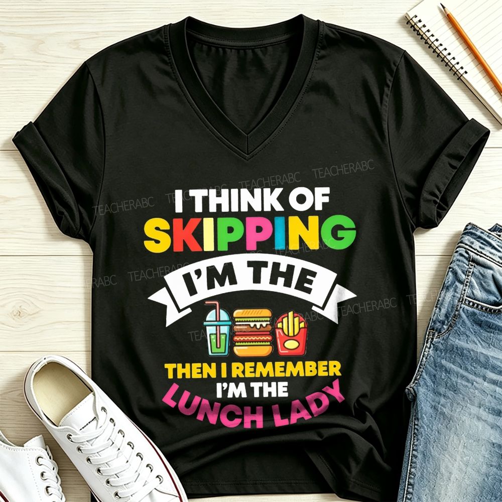 I Think Of Skipping Then I Remember I’M The Lunch Lady V Neck T-shirt