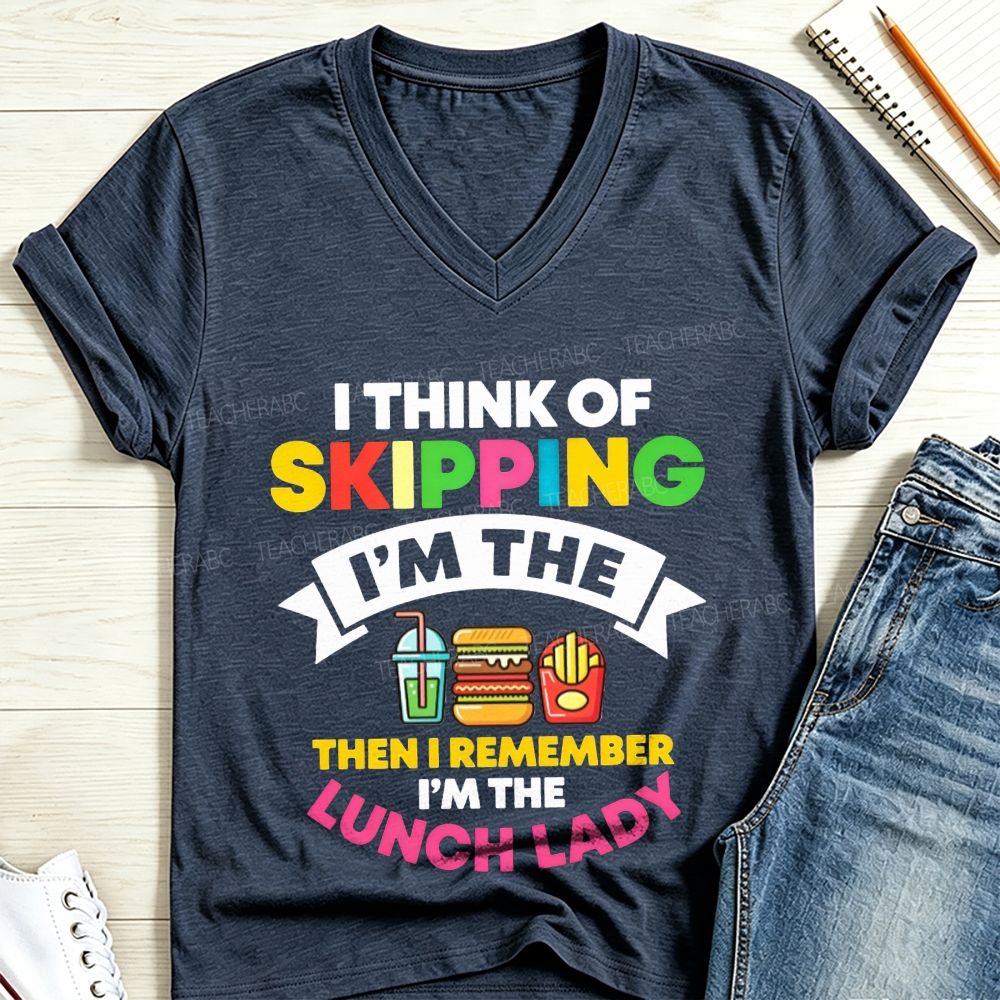 I Think Of Skipping Then I Remember I’M The Lunch Lady V Neck T-shirt